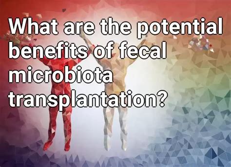 Benefits of Fecal Microbiota Transplantation